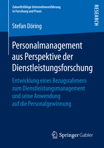 Personalmanagement aus Perspektive der Dienstleistungsforschung: Entwicklung eines Bezugsrahmens zum Dienstleistungsmanagement und seine Anwendung auf die Personalgewinnung (Zukunftsfähige Unternehmensführung in Forschung und Praxis) book cover by Stefan Döring