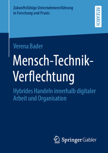 Mensch-Technik-Verflechtung: Hybrides Handeln innerhalb digitaler Arbeit und Organisation (Zukunftsfähige Unternehmensführung in Forschung und Praxis) book cover by Verena Bader