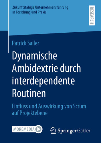 Dynamische Ambidextrie durch interdependente Routinen: Einfluss und Auswirkung von Scrum auf Projektebene (Zukunftsfähige Unternehmensführung in Forschung und Praxis) book cover by Patrick Sailer