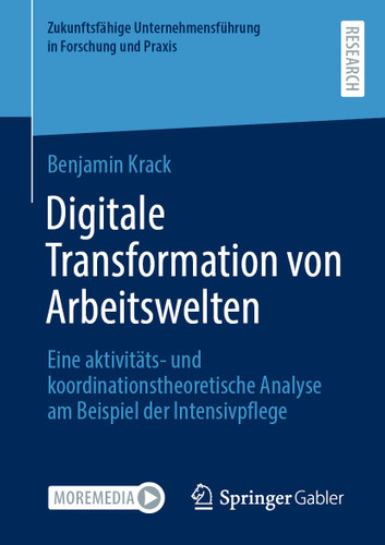 Digitale Transformation von Arbeitswelten: Eine aktivitäts- und koordinationstheoretische Analyse am Beispiel der Intensivpflege (Zukunftsfähige Unternehmensführung in Forschung und Praxis) book cover by Benjamin Krack