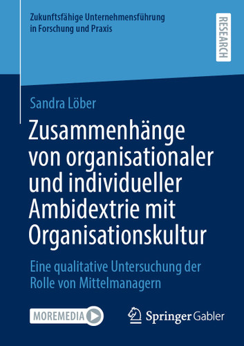 Zusammenhänge von organisationaler und individueller Ambidextrie mit Organisationskultur: Eine qualitative Untersuchung der Rolle von Mittelmanagern (Zukunftsfähige Unternehmensführung in Forschung und Praxis) book cover by Sandra Löber