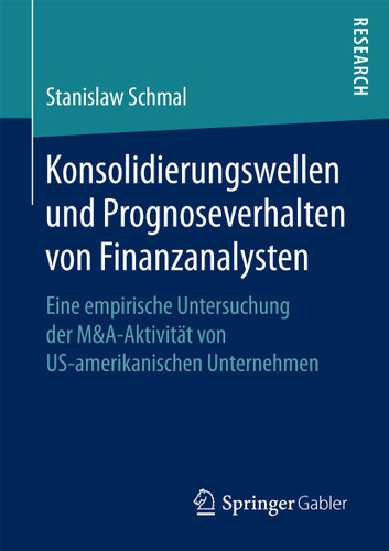 Konsolidierungswellen und Prognoseverhalten von Finanzanalysten: Eine empirische Untersuchung der M&A-Aktivität von US-amerikanischen Unternehmen book cover by Stanislaw Schmal