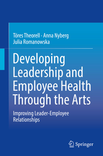 Developing Leadership and Employee Health Through the Arts: Improving Leader-Employee Relationships book cover by Julia Romanowska, Anna Nyberg, Töres Theorell