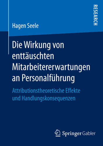 Die Wirkung von enttäuschten Mitarbeitererwartungen an Personalführung: Attributionstheoretische Effekte und Handlungskonsequenzen book cover by Hagen Seele