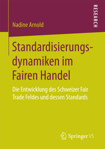 Standardisierungsdynamiken im Fairen Handel: Die Entwicklung des Schweizer Fair Trade Feldes und dessen Standards book cover by Nadine Arnold