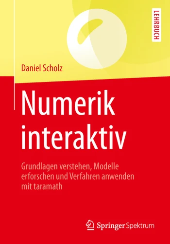 Numerik interaktiv: Grundlagen verstehen, Modelle erforschen und Verfahren anwenden mit taramath book cover by Daniel Scholz