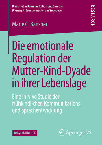 Die emotionale Regulation der Mutter-Kind-Dyade in ihrer Lebenslage: Eine in-vivo Studie der frühkindlichen Kommunikations- und Sprachentwicklung (Diversität in Kommunikation und Sprache / Diversity in Communication and Language) book cover by Marie C. Bansner
