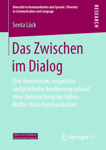 Das Zwischen im Dialog: Eine theoretische, empirische und praktische Annäherung anhand einer Untersuchung der frühen Mutter-Kind-Kommunikation (Diversität in Kommunikation und Sprache / Diversity in Communication and Language) book cover by Senta Lück