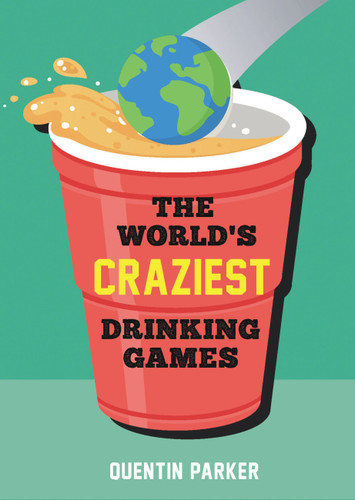 The World's Craziest Drinking Games: Fun Party Games from around the World to Liven Up Any Social Event book cover by Quentin Parker
