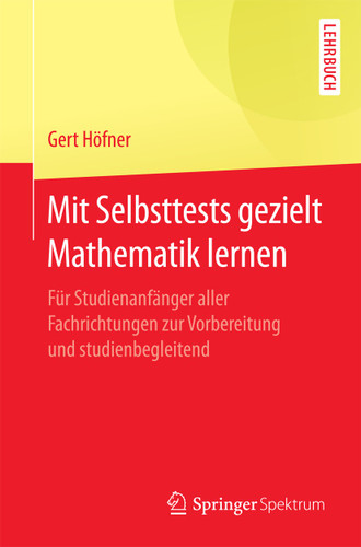 Mit Selbsttests gezielt Mathematik lernen: Für Studienanfänger aller Fachrichtungen zur Vorbereitung und studienbegleitend book cover by Gert Höfner
