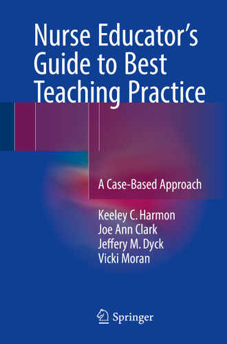 Nurse Educator's Guide to Best Teaching Practice: A Case-Based Approach book cover by Keeley C. Harmon, Joe Ann Clark, Jeffery M. Dyck, Vicki Moran