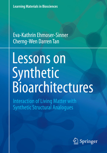 Lessons on Synthetic Bioarchitectures: Interaction of Living Matter with Synthetic Structural Analogues (Learning Materials in Biosciences) book cover by Eva-Kathrin Ehmoser-Sinner, Cherng-Wen Darren Tan