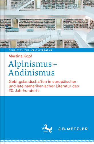 Alpinismus – Andinismus: Gebirgslandschaften in europäischer und lateinamerikanischer Literatur (Schriften zur Weltliteratur/Studies on World Literature #3) book cover by Martina Kopf