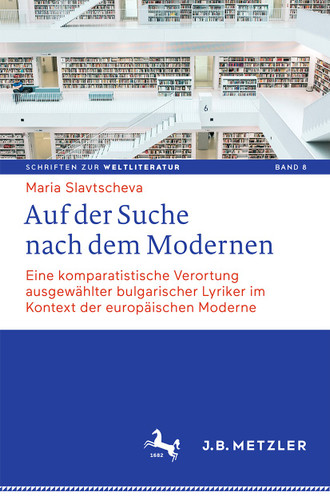 Auf der Suche nach dem Modernen: Eine komparatistische Verortung ausgewählter bulgarischer Lyriker im Kontext der europäischen Moderne (Schriften zur Weltliteratur/Studies on World Literature #8) book cover by Maria Slavtscheva