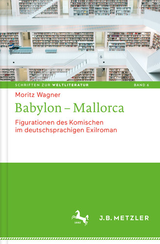 Babylon - Mallorca: Figurationen des Komischen im deutschsprachigen Exilroman (Schriften zur Weltliteratur/Studies on World Literature #6) book cover by Moritz Wagner