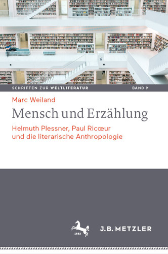 Mensch und Erzählung: Helmuth Plessner, Paul Ricœur und die literarische Anthropologie (Schriften zur Weltliteratur/Studies on World Literature #9) book cover by Marc Weiland