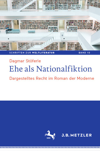 Ehe als Nationalfiktion: Dargestelltes Recht im Roman der Moderne (Schriften zur Weltliteratur/Studies on World Literature #10) book cover by Dagmar Stöferle