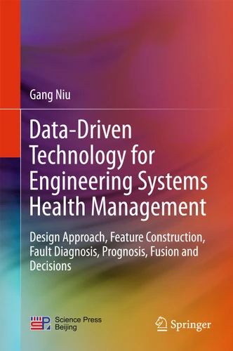 Data-Driven Technology for Engineering Systems Health Management: Design Approach, Feature Construction, Fault Diagnosis, Prognosis, Fusion and Decisions book cover by Gang Niu