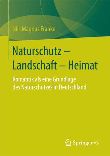 Naturschutz – Landschaft – Heimat: Romantik als eine Grundlage des Naturschutzes in Deutschland book cover by Nils Magnus Franke