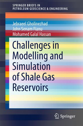 Challenges in Modelling and Simulation of Shale Gas Reservoirs (SpringerBriefs in Petroleum Geoscience & Engineering) book cover by Jebraeel Gholinezhad, John Senam Fianu, Mohamed Galal Hassan