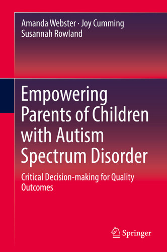 Empowering Parents of Children with Autism Spectrum Disorder: Critical Decision-making for Quality Outcomes book cover by Amanda Webster, Joy Cumming, Susannah Rowland