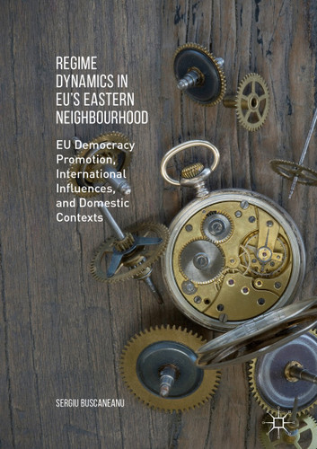 Regime Dynamics in EU's Eastern Neighbourhood: EU Democracy Promotion, International Influences, and Domestic Contexts book cover by Sergiu Buscaneanu