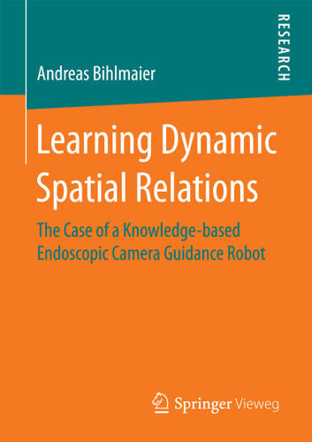Learning Dynamic Spatial Relations: The Case of a Knowledge-based Endoscopic Camera Guidance Robot book cover by Andreas Bihlmaier