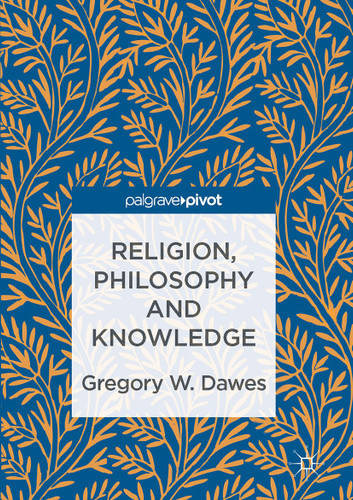 Religion, Philosophy and Knowledge book cover by Gregory W. Dawes