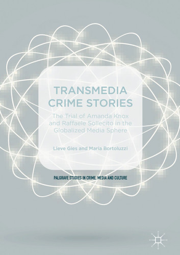 Transmedia Crime Stories: The Trial of Amanda Knox and Raffaele Sollecito in the Globalised Media Sphere (Palgrave Studies in Crime, Media and Culture) book cover by 