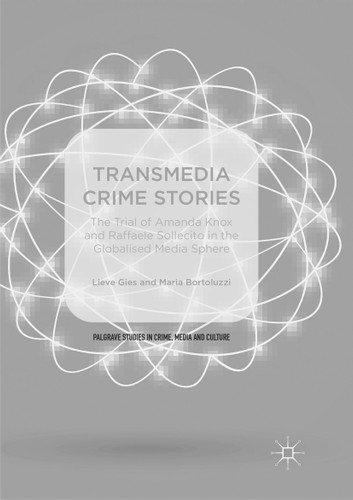 Transmedia Crime Stories: The Trial of Amanda Knox and Raffaele Sollecito in the Globalised Media Sphere (Palgrave Studies in Crime, Media and Culture) book cover by 