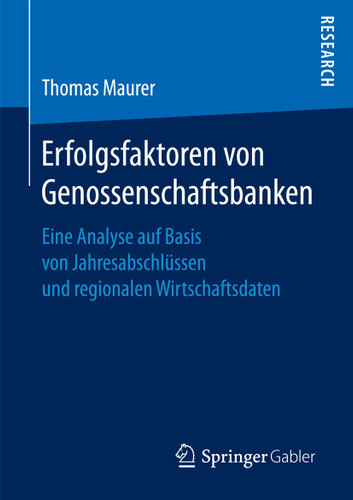 Erfolgsfaktoren von Genossenschaftsbanken: Eine Analyse auf Basis von Jahresabschlüssen und regionalen Wirtschaftsdaten book cover by Thomas Maurer