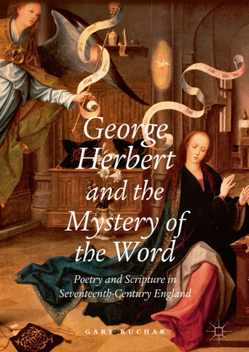 George Herbert and the Mystery of the Word: Poetry and Scripture in Seventeenth-Century England book cover by Gary Kuchar