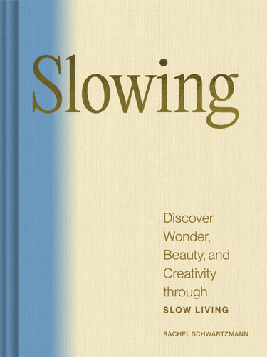 Slowing: Discover Wonder, Beauty, and Creativity through Slow Living book cover by Rachel Schwartzmann
