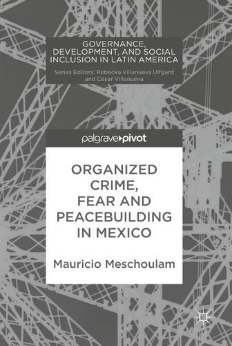 Organized Crime, Fear and Peacebuilding in Mexico (Governance, Development, and Social Inclusion in Latin America) book cover by Mauricio Meschoulam