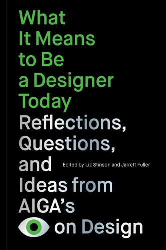 What It Means to Be a Designer Today: Reflections, Questions, and Ideas from AIGA’s Eye on Design book cover by 