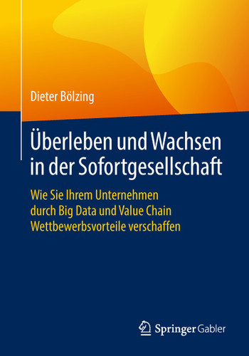 Überleben und Wachsen in der Sofortgesellschaft: Wie Sie Ihrem Unternehmen durch Big Data und Value Chain Wettbewerbsvorteile verschaffen book cover by Dieter Bölzing