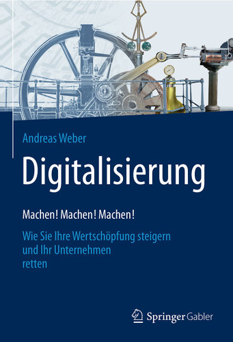 Digitalisierung – Machen! Machen! Machen!: Wie Sie Ihre Wertschöpfung steigern und Ihr Unternehmen retten book cover by Andreas Weber