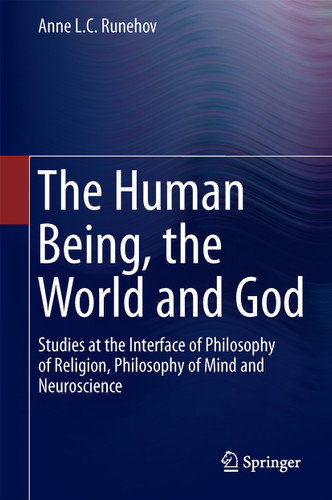The Human Being, the World and God: Studies at the Interface of Philosophy of Religion, Philosophy of Mind and Neuroscience book cover by Anne L.C. Runehov