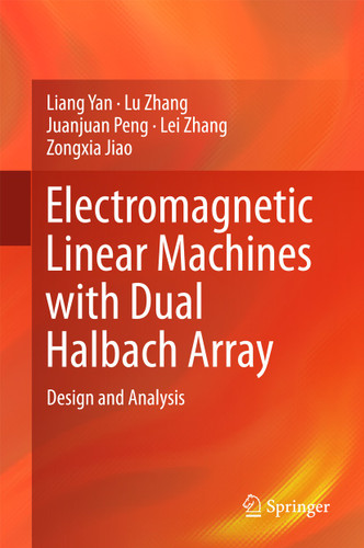 Electromagnetic Linear Machines with Dual Halbach Array: Design and Analysis book cover by Liang Yan, Lu Zhang, Juanjuan Peng, Lei Zhang, Zongxia Jiao