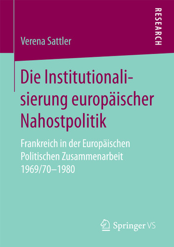 Die Institutionalisierung europäischer Nahostpolitik: Frankreich in der Europäischen Politischen Zusammenarbeit 1969/70-1980 book cover by Verena Sattler
