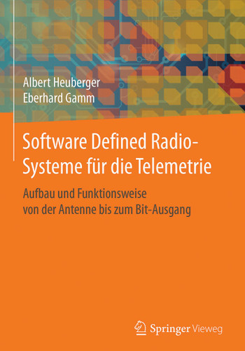 Software Defined Radio-Systeme für die Telemetrie: Aufbau und Funktionsweise von der Antenne bis zum Bit-Ausgang book cover by Albert Heuberger, Eberhard Gamm