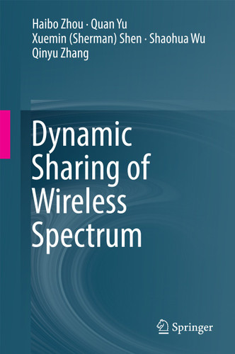 Dynamic Sharing of Wireless Spectrum book cover by Haibo Zhou, Quan Yu, Xuemin (Sherman) Shen, Shaohua Wu, Qinyu Zhang