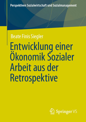 Entwicklung einer Ökonomik Sozialer Arbeit aus der Retrospektive (Perspektiven Sozialwirtschaft und Sozialmanagement) book cover by Beate Finis Siegler