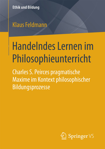 Handelndes Lernen im Philosophieunterricht: Charles S. Peirces pragmatische Maxime im Kontext philosophischer Bildungsprozesse (Ethik und Bildung) book cover by Klaus Feldmann