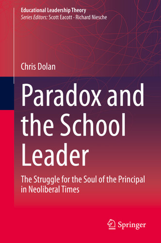 Paradox and the School Leader: The Struggle for the Soul of the Principal in Neoliberal Times (Educational Leadership Theory) book cover by Chris Dolan