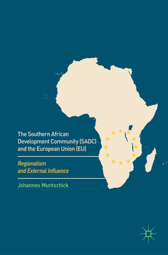 The Southern African Development Community (SADC) and the European Union (EU): Regionalism and External Influence book cover by Johannes Muntschick
