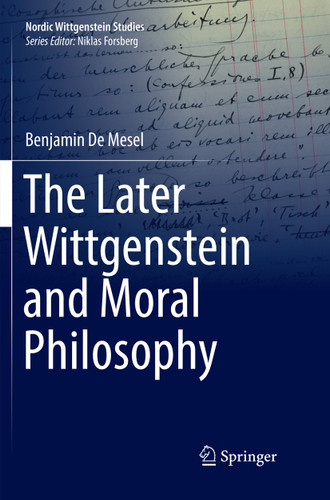 The Later Wittgenstein and Moral Philosophy (Nordic Wittgenstein Studies #4) book cover by Benjamin De Mesel
