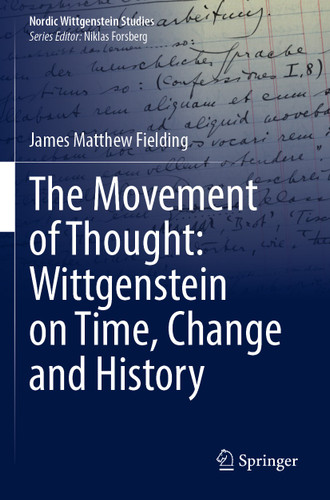The Movement of Thought: Wittgenstein on Time, Change and History (Nordic Wittgenstein Studies #9) book cover by James Matthew Fielding