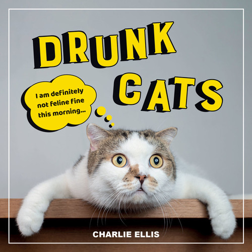 Drunk Cats: Hilarious Snaps of Wasted Cats book cover by Charlie Ellis