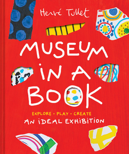 Museum in a Book: An Ideal Exhibition—Explore, Play, Create (Herve Tullet) book cover by Herve Tullet